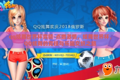 qq炫舞世界杯竞猜-点燃激情，炫舞世界杯，QQ炫舞的竞技与乐趣交织之旅