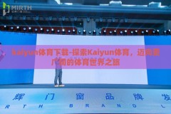 kaiyun体育下载-探索Kaiyun体育，迈向更广阔的体育世界之旅