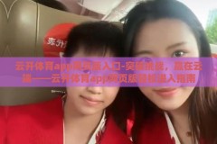 云开体育app网页版入口-突破挑战，赢在云端——云开体育app网页版轻松进入指南