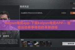 kaiyun电竞app-下载kaiyun电竞APP— 智能运动赛事体验的革新选择