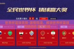 世界杯篮球竞猜-激情四溢，解锁世界杯篮球竞猜的乐趣与策略