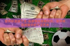 世界杯足球下注-当激情与策略交织，世界杯足球赛中的下注艺术