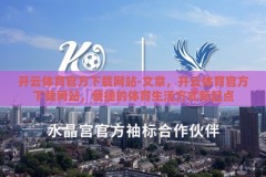 开云体育官方下载网站-文章，开云体育官方下载网站，便捷的体育生活方式新起点