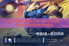 kaiyun体育登录网页入口-探寻江云体育——数字时代动态竞技的新视角