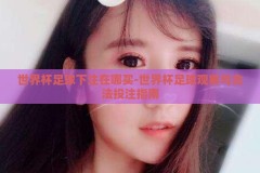 世界杯足球下注在哪买-世界杯足球观赛与合法投注指南
