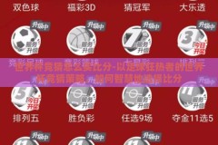 世界杯竞猜怎么买比分-以足球狂热者的世界杯竞猜策略，如何智慧地选择比分