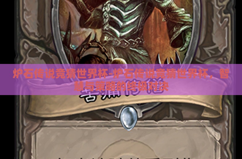 炉石传说竞猜世界杯-炉石传说竞猜世界杯，智慧与策略的终极对决