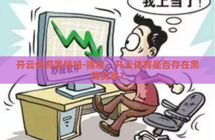 开云体育黑钱吗-揭秘,开云体育是否存在黑钱交易? 开云体育黑钱吗-揭秘,开云体育是否存在黑钱交易?