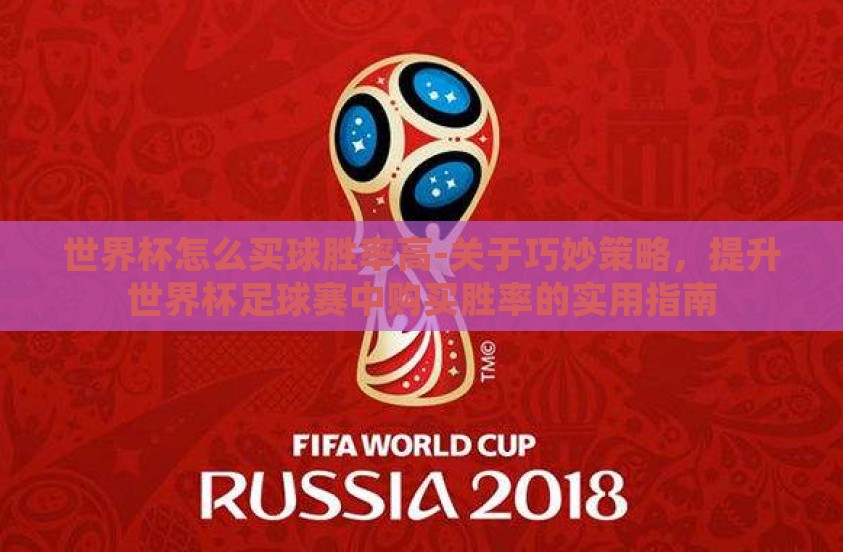 世界杯怎么买球胜率高-关于巧妙策略,提升世界杯足球赛中购买胜率的实用指南 世界杯怎么买球胜率高-关于巧妙策略,提升世界杯足球赛中购买胜率的实用指南