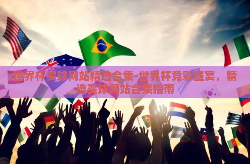 世界杯买球网站精选合集-世界杯竞彩盛宴，精选买球网站合集指南