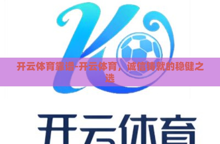 开云体育靠谱-开云体育，诚信铸就的稳健之选