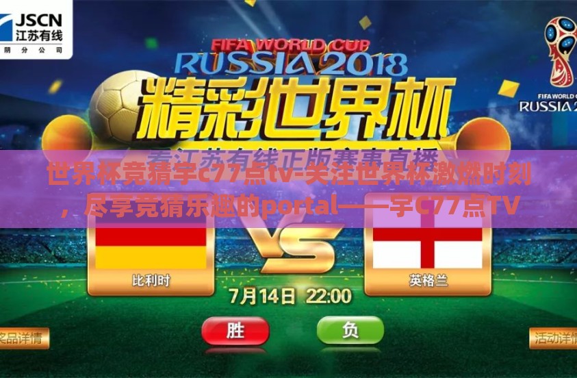 世界杯竞猜宇c77点tv-关注世界杯激燃时刻，尽享竞猜乐趣的portal——宇C77点TV