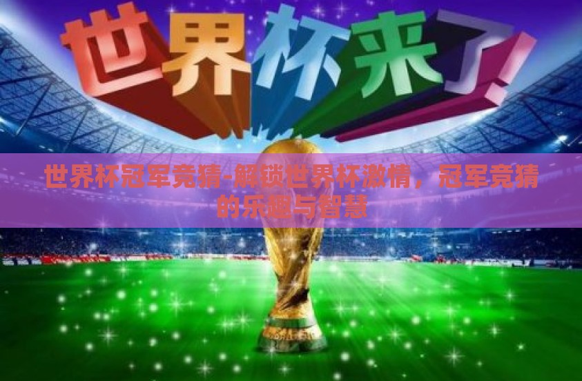 世界杯冠军竞猜-解锁世界杯激情，冠军竞猜的乐趣与智慧