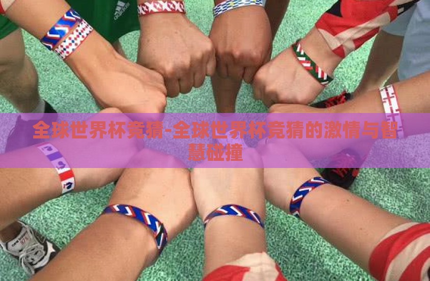 全球世界杯竞猜-全球世界杯竞猜的激情与智慧碰撞