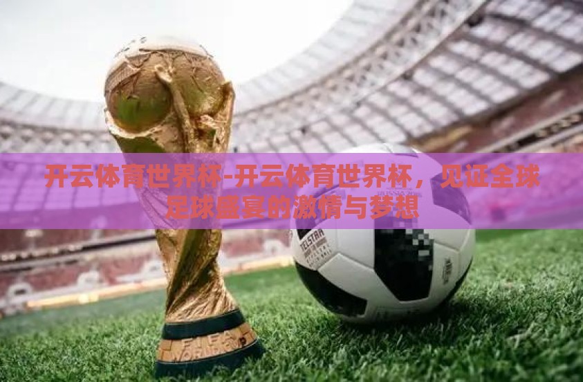 开云体育世界杯-开云体育世界杯，见证全球足球盛宴的激情与梦想