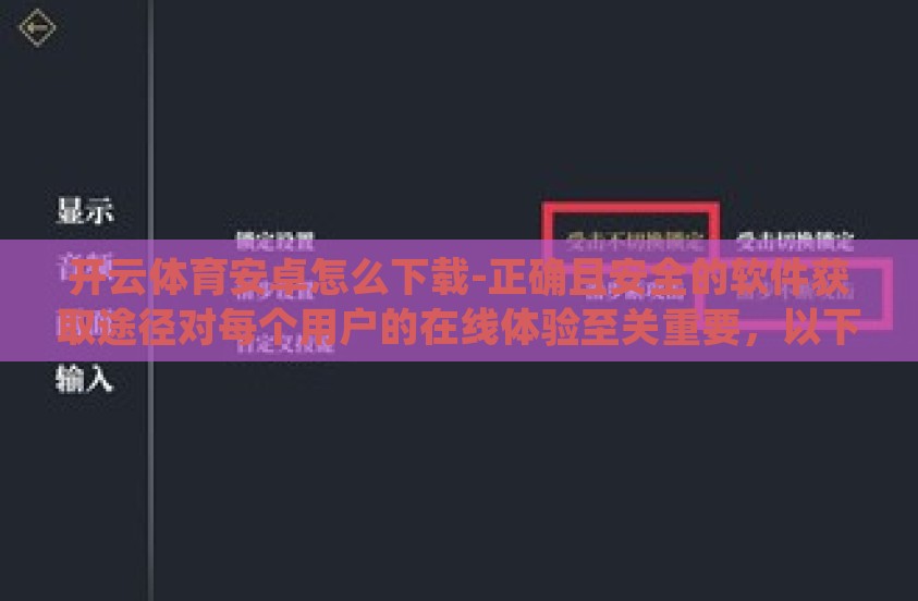 开云体育安卓怎么下载-正确且安全的软件获取途径对每个用户的在线体验至关重要，以下是了解如何从官方渠道获得开云体育安卓应用的途径