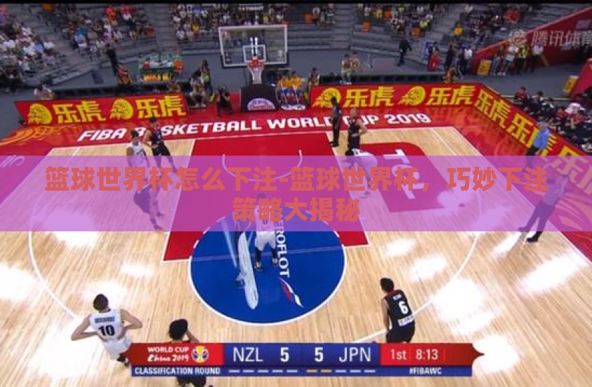 篮球世界杯怎么下注-篮球世界杯，巧妙下注策略大揭秘