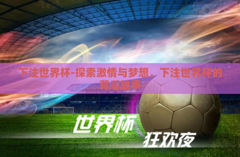 下注世界杯-探索激情与梦想，下注世界杯的背后故事