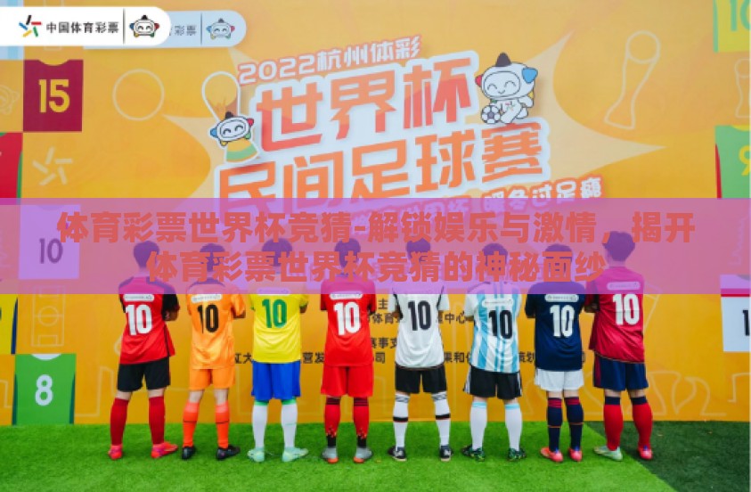 体育彩票世界杯竞猜-解锁娱乐与激情，揭开体育彩票世界杯竞猜的神秘面纱