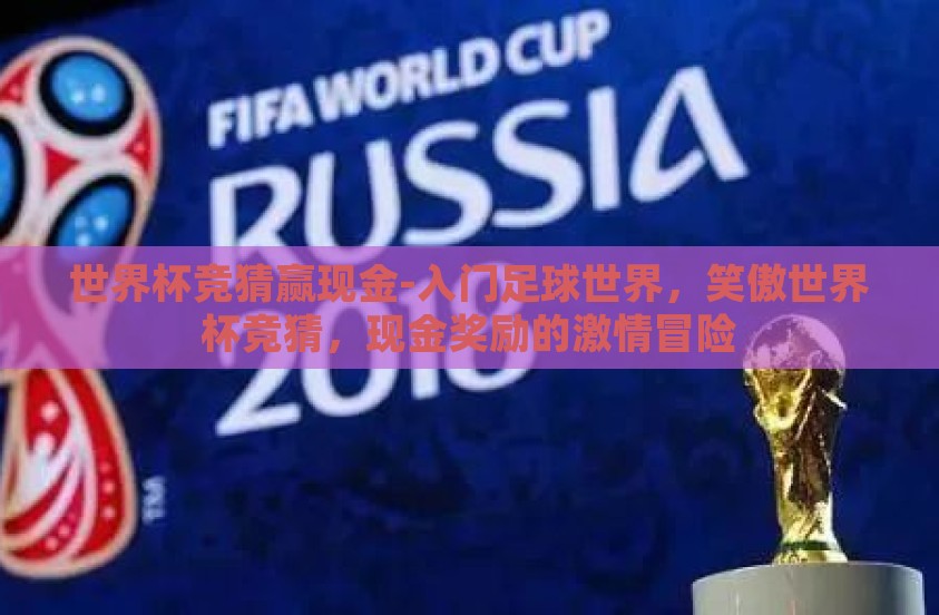 世界杯竞猜赢现金-入门足球世界，笑傲世界杯竞猜，现金奖励的激情冒险
