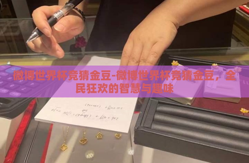 微博世界杯竞猜金豆-微博世界杯竞猜金豆，全民狂欢的智慧与趣味