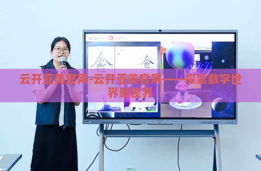 云开亚美官网-云开亚美官网——探索数字世界新视界