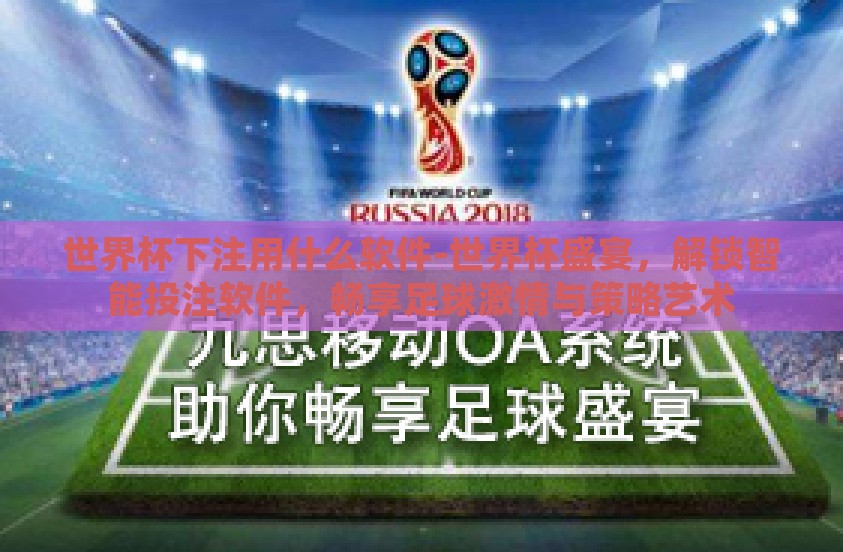 世界杯下注用什么软件-世界杯盛宴，解锁智能投注软件，畅享足球激情与策略艺术