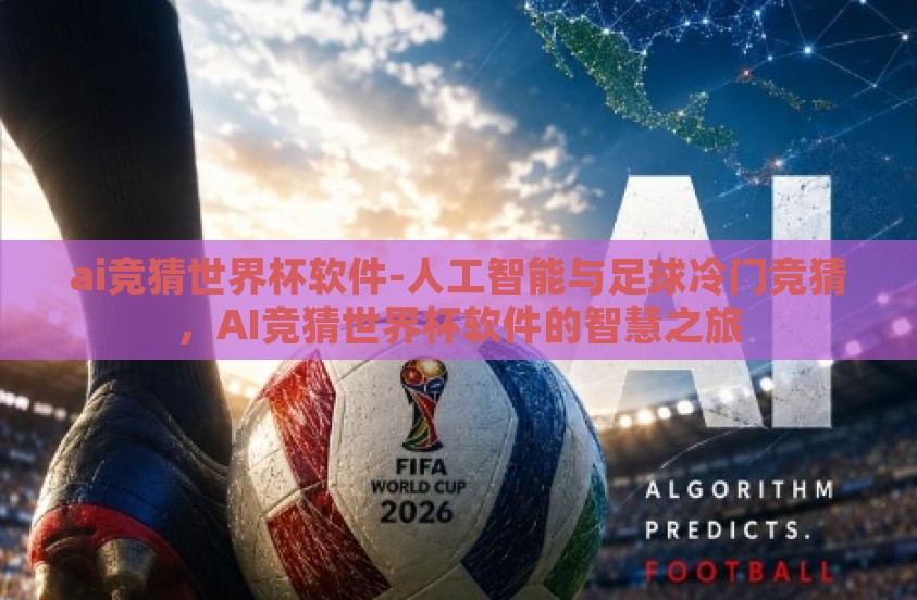 ai竞猜世界杯软件-人工智能与足球冷门竞猜，AI竞猜世界杯软件的智慧之旅