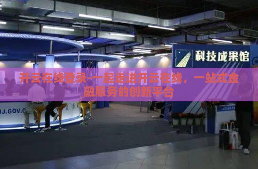 开云在线登录-一起走进开云在线，一站式金融服务的创新平台