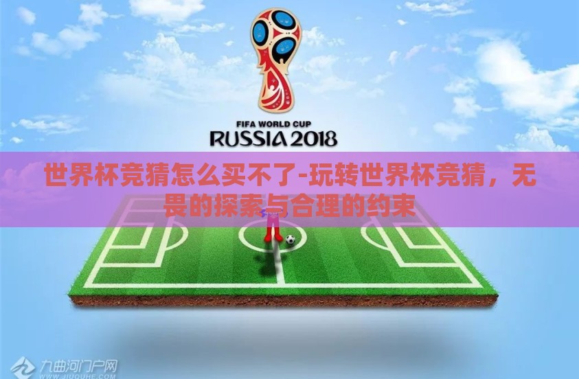 世界杯竞猜怎么买不了-玩转世界杯竞猜，无畏的探索与合理的约束