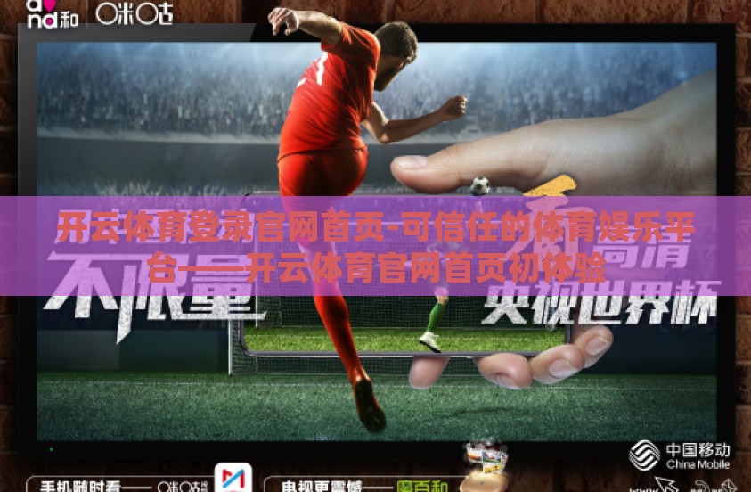 开云体育登录官网首页-可信任的体育娱乐平台——开云体育官网首页初体验