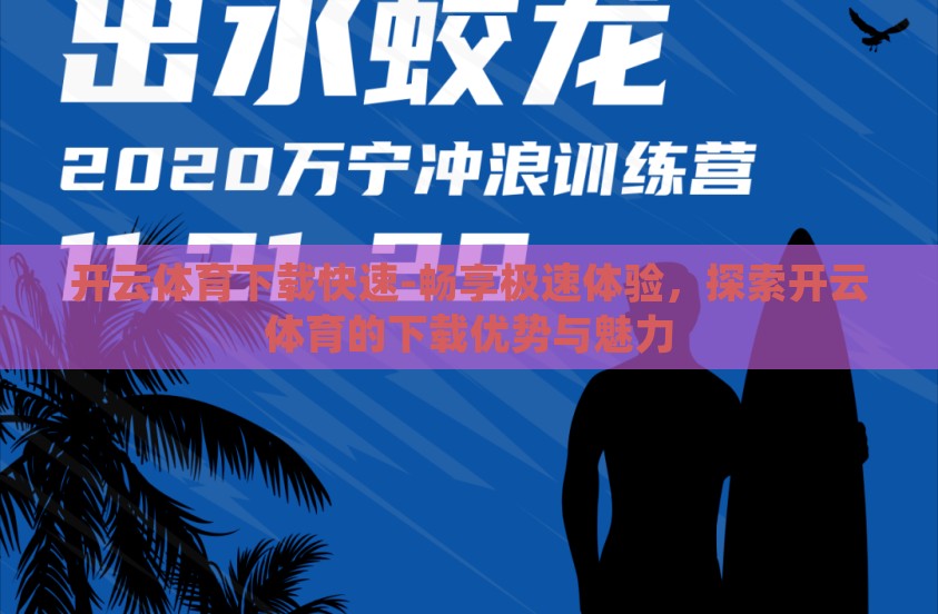 开云体育下载快速-畅享极速体验,探索开云体育的下载优势与魅力 开云体育下载快速-畅享极速体验,探索开云体育的下载优势与魅力