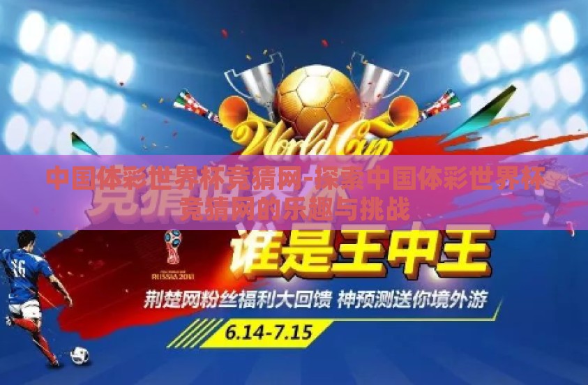 中国体彩世界杯竞猜网-探索中国体彩世界杯竞猜网的乐趣与挑战